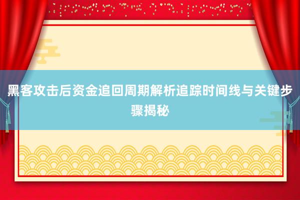 黑客攻击后资金追回周期解析追踪时间线与关键步骤揭秘